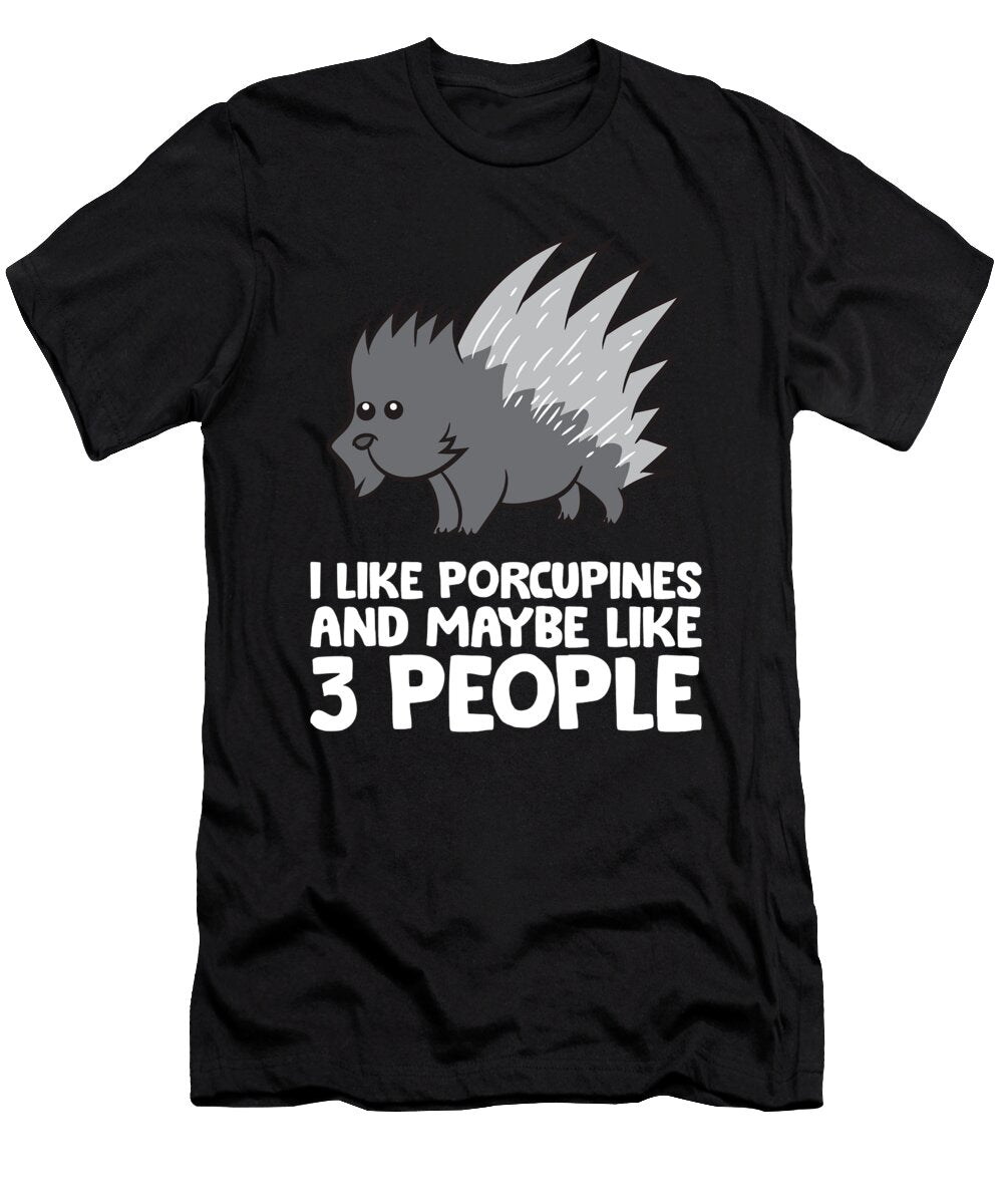Porcupine I Like Porcupines and Maybe Like 3 People Eq Designs T-Shirt