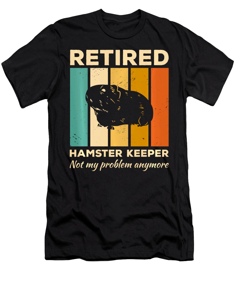 Retired Hamster Keeper Not My Problem Anymore Thepassionshop T-Shirt
