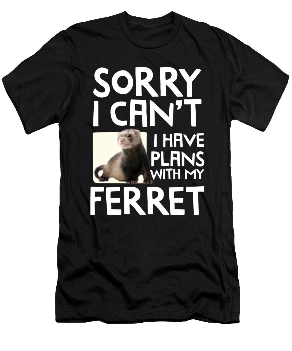 Sorry I Cant I Have Plans with My Ferret Noirty Designs T-Shirt