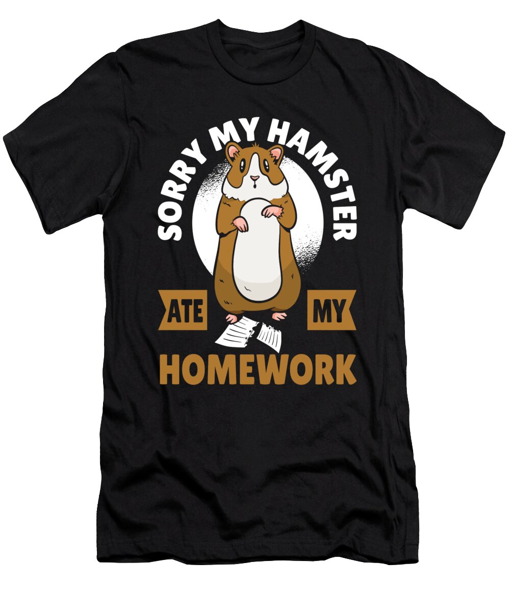 Sorry My Hamster Ate My Homework Hamster Owner Alessandra Roth T-Shirt