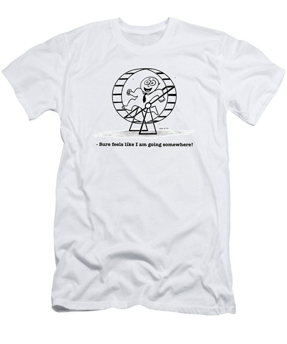 Sure Feels Like I Am Going Somewhere Paul Maximilian Bisca T-Shirt