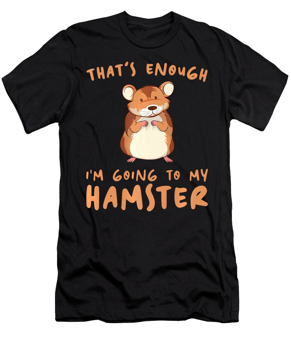 Thats Enough Im Going Owner Hamster Thepassionshop T-Shirt