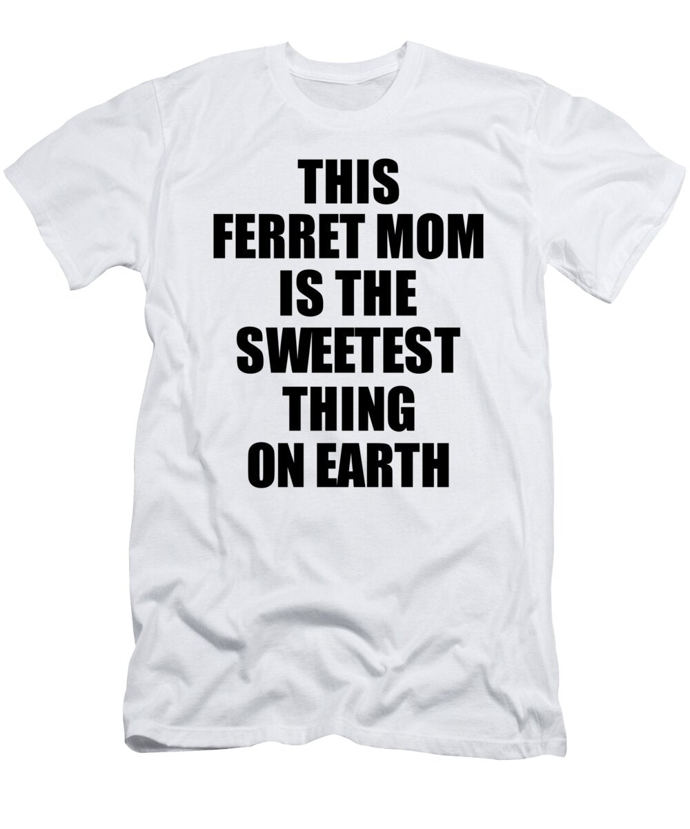 This Ferret Mom Is the Sweetest Thing on Earth Cute Love Gift Inspirational Quote Warmth Saying Funnygiftscreation T-Shirt