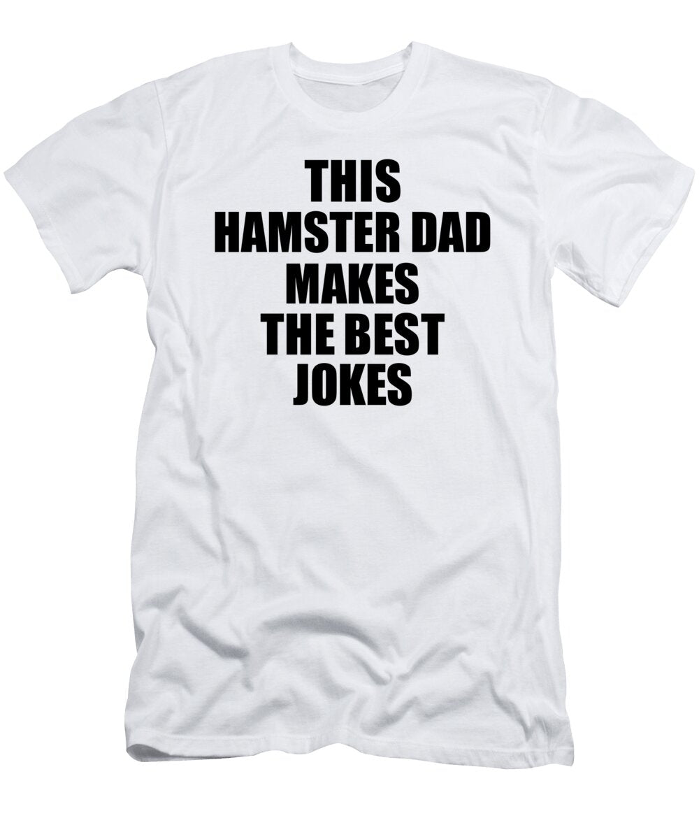 This Hamster Dad Makes the Best Jokes Funny Sarcastic Gift Idea Ironic Gag Humor Funnygiftscreation T-Shirt