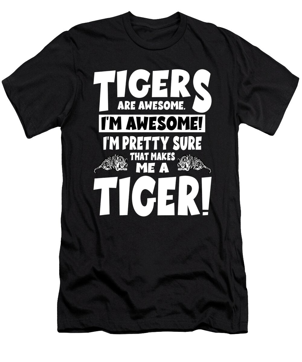 Tigers Are Awesome Im Pretty Sure That Makes Me a Sarcastic P T-Shirt