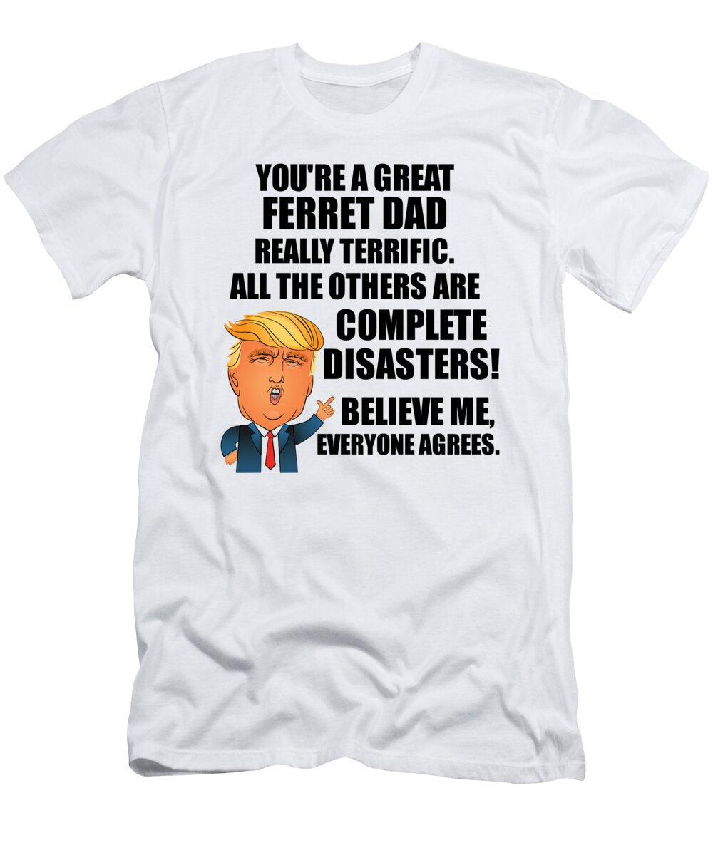 Trump Ferret Dad Funny Gift for Ferret Dad Great Terrific President Donald Fan Quote Potus Gag Funnygiftscreation T-Shirt