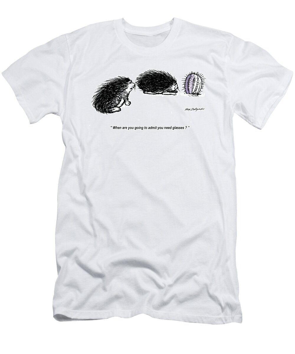 When Are You Going to Admit You Need Glasses Roy Delgado T-Shirt