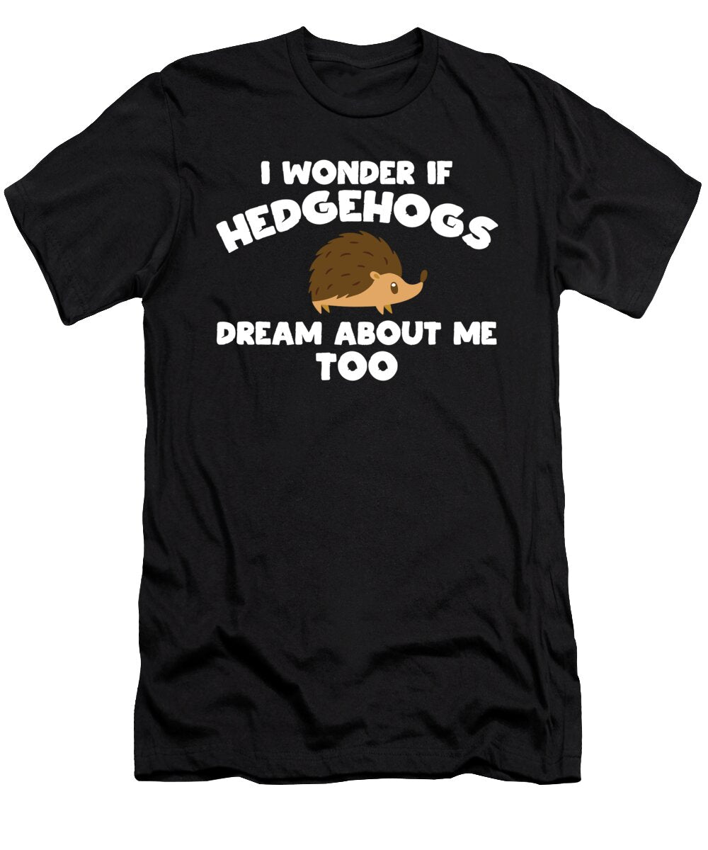 Wonder If Hedgehogs Dream About Me Woodland Gift Haselshirt T-Shirt