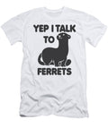 Yep I Talk to Ferrets Tenshirt T-Shirt
