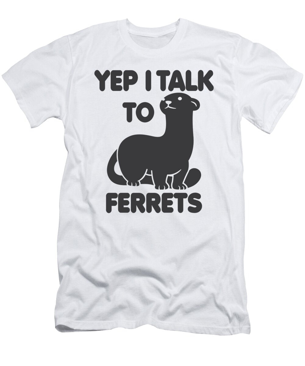 Yep I Talk to Ferrets Tenshirt T-Shirt