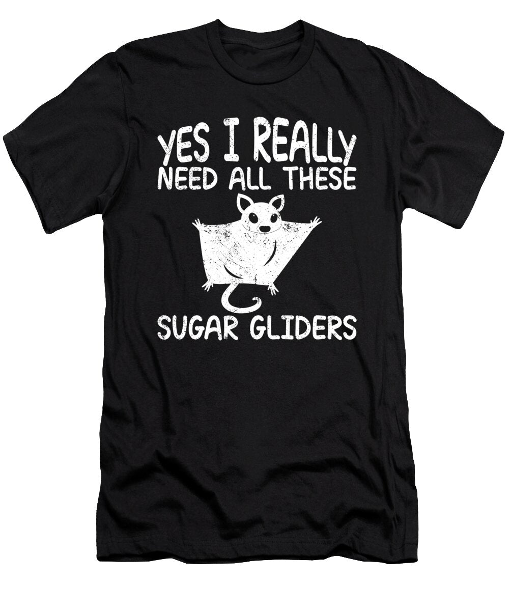 Yes I Really Need All These Sugar Gliders Quote Tenshirt T-Shirt