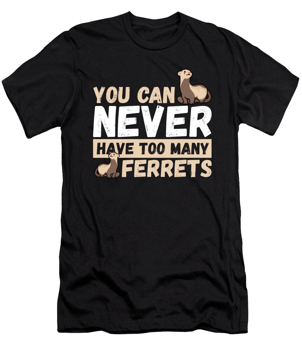 You Can Never Have Too Many Ferrets Pet Ferret Lover Alessandra Roth T-Shirt